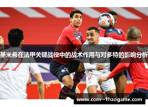 基米希在法甲关键战役中的战术作用与对多特的影响分析