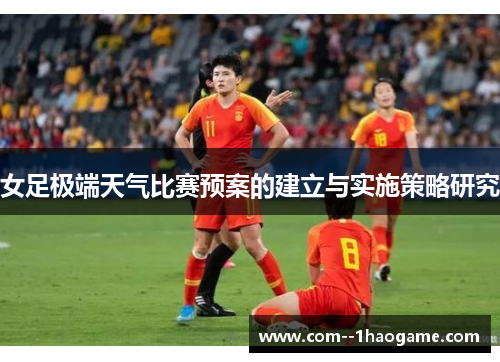 女足极端天气比赛预案的建立与实施策略研究 女足极端天气比赛预案的建立与实施策略研究