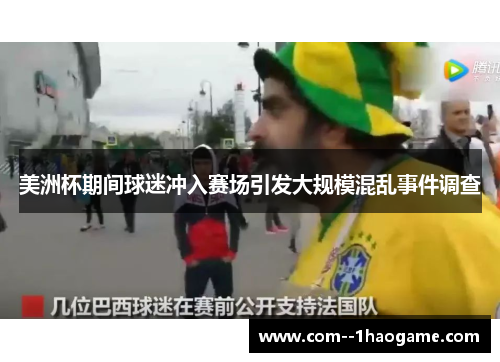 美洲杯期间球迷冲入赛场引发大规模混乱事件调查