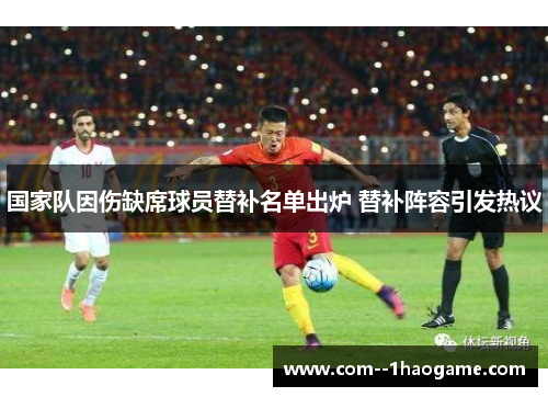 国家队因伤缺席球员替补名单出炉 替补阵容引发热议