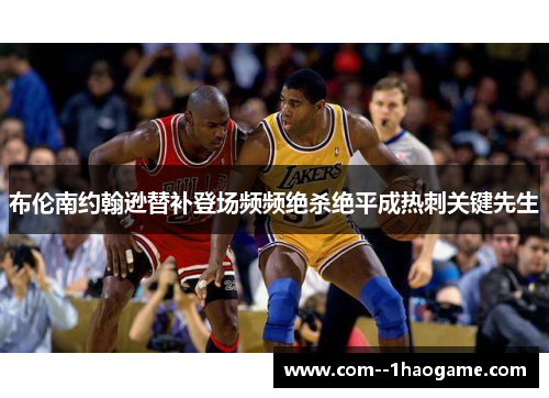 布伦南约翰逊替补登场频频绝杀绝平成热刺关键先生 布伦南约翰逊替补登场频频绝杀绝平成热刺关键先生