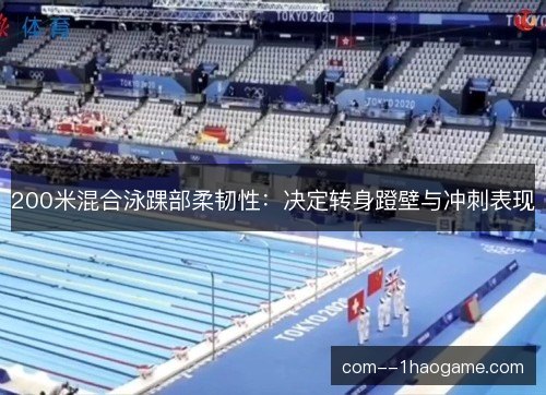 200米混合泳踝部柔韧性：决定转身蹬壁与冲刺表现