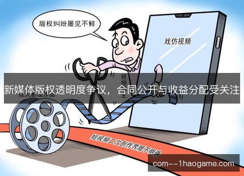新媒体版权透明度争议，合同公开与收益分配受关注